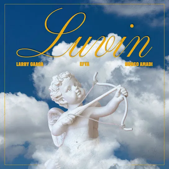 Larry Gaaga - Luvin Ft. Efya & Nonso Amadi
