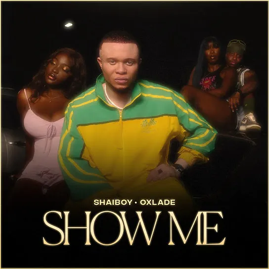 Shaiboy - Show Me Ft. Oxlade