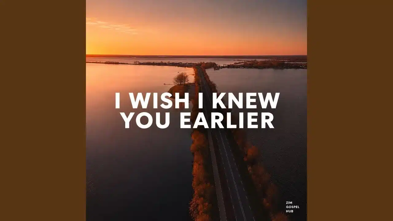 Zim Gospel Hub I Wish I Knew You Earlier