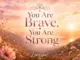 Lenzspot You Are Brave You Are Strong Listen To This When You Need Strength